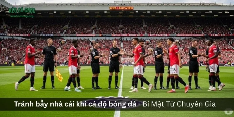 Tránh bẫy nhà cái khi cá độ bóng đá - Bí Mật Từ Chuyên Gia