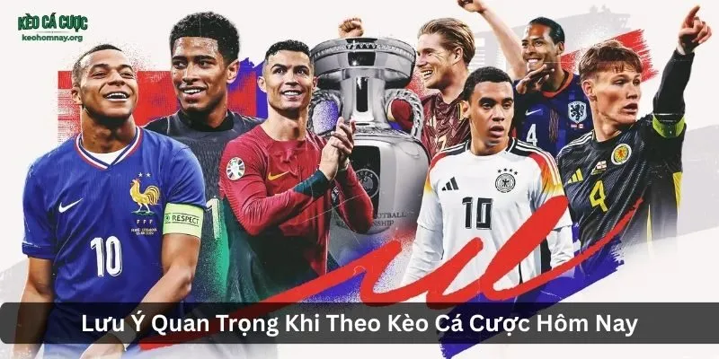 Lưu Ý Quan Trọng Khi Theo Kèo Cá Cược Hôm Nay